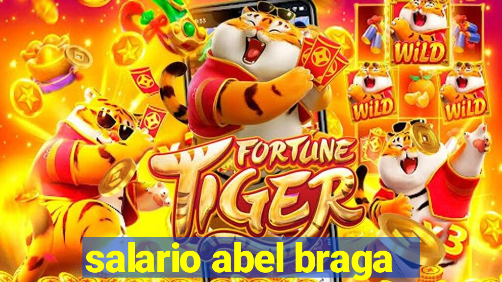 salario abel braga